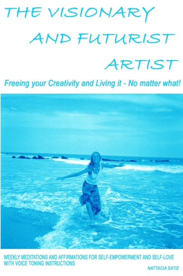 The Visionary and Futurist Artist -- Freeing Your Creativity and Living it, No Matter What!