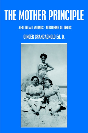 The Mother Principle : ..Healing All Wounds - Nurturing All Needs