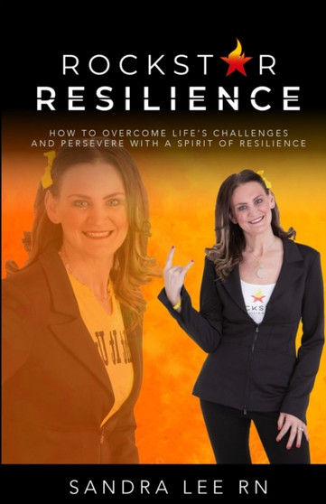 Rockstar Resilience : How to Overcome Life's Challenges and Persevere with a Spirit of Resilience