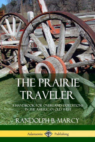 The Prairie Traveler : A Handbook for Overland Expeditions in the American Old West