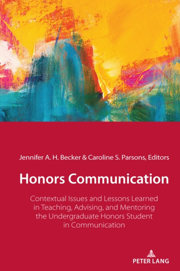 Honors Communication : Contextual Issues and Lessons Learned in Teaching, Advising, and Mentoring the Undergraduate Honors Student in Communication