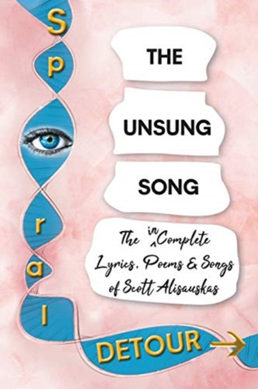 The Unsung Song : The Incomplete Lyrics, Poems and Songs of Scott Alisauskas by Scott Alisauskas - Paperback