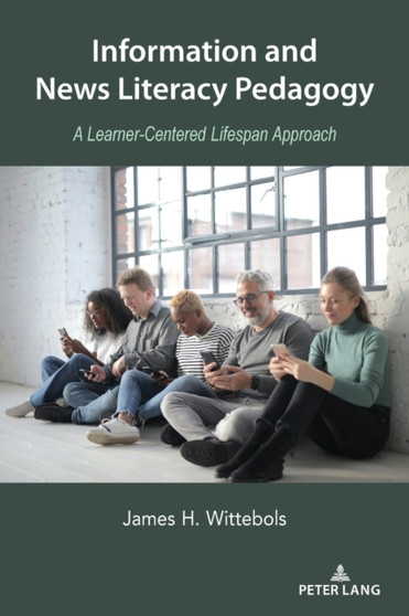 Information and News Literacy Pedagogy : A Learner-Centered Lifespan Approach : 12
