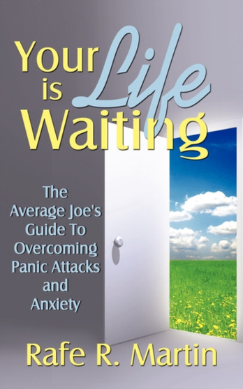 Your Life is Waiting : The Average Joe's Guide to Overcoming Panic Attacks and Anxiety
