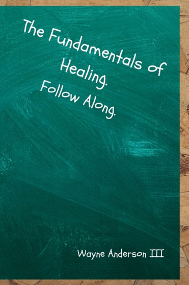 The Fundamentals Of Healing. Follow Along. : Follow Along.