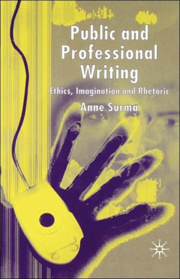 Public and Professional Writing : Ethics, Imagination and Rhetoric Public and Professional Writing : Ethics, Imagination and Rhetoric