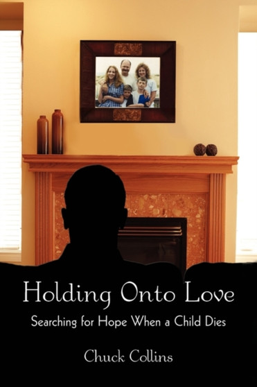 Holding Onto Love : Searching for Hope When a Child Dies