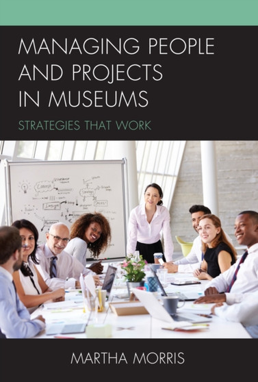 Managing People and Projects in Museums : Strategies that Work