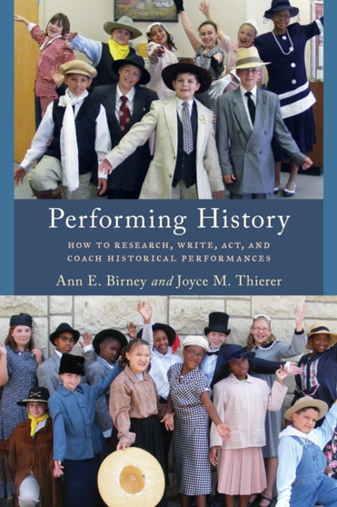 Performing History : How to Research, Write, Act, and Coach Historical Performances