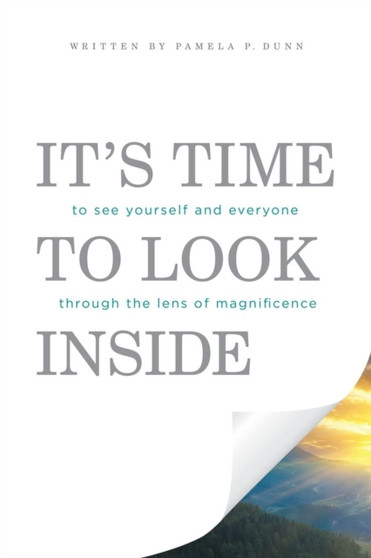 It's Time to Look Inside : To See Yourself and Everyone through the Lens of Magnificence