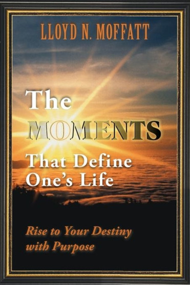 The Moments That Define One's Life : Rise to Your Destiny with Purpose