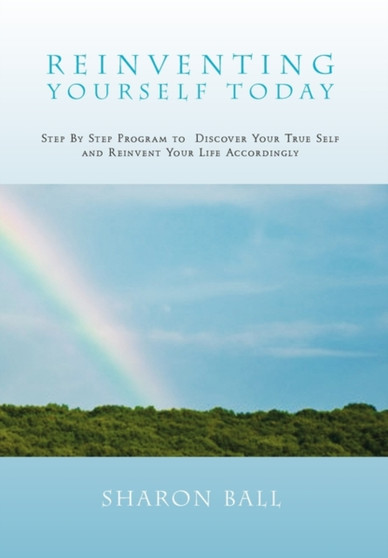 Reinventing Yourself Today : Step by Step Program to Discover Your True Self and Reinvent Your Life Accordingly