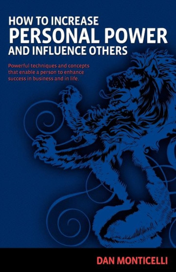 How to Increase Personal Power and Influence Others : Powerful techniques and concepts that enable a person to enhance success in business and in life.