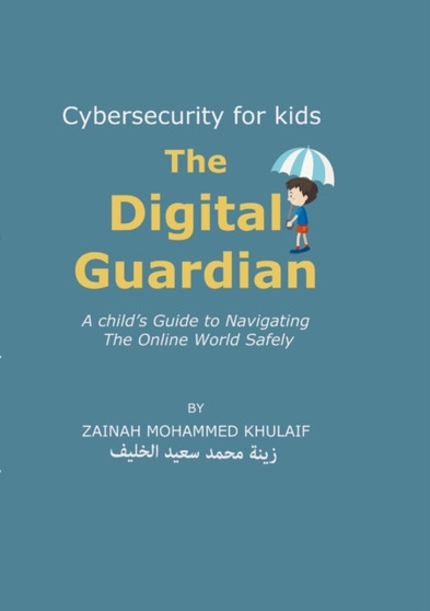 Cybersecurity for kids : The Digital Guardian A Child's Guide to Navigating the Online World Safely