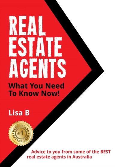 Real Estate Agents What You Need To Know Now : Advice to you from some of the BEST real estate agents in Australia.
