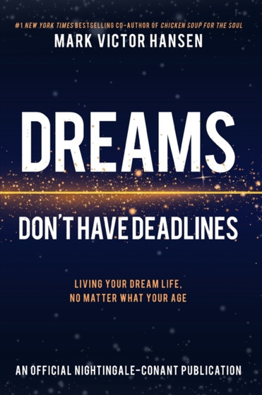 Dreams Don't Have Deadlines : Living Your Dream Life, No Matter What Your Age
