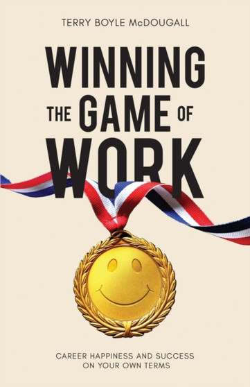 Winning the Game of Work : Career Happiness and Success on Your Own Terms