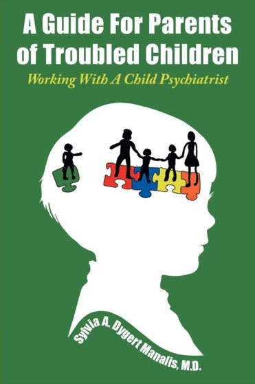 A Guide For Parents of Troubled Children : Working With A Child Psychiatrist