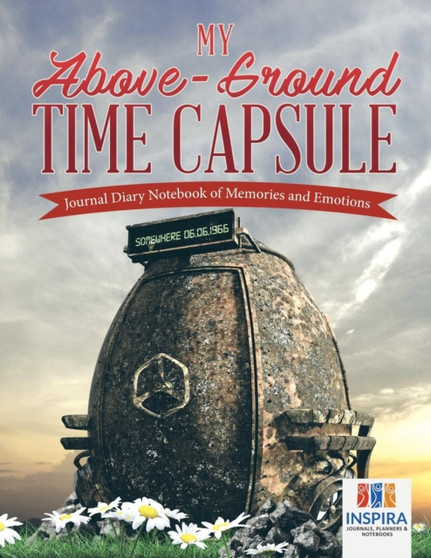 My Above-Ground Time Capsule Journal Diary Notebook of Memories and Emotions