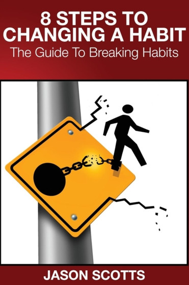 8 Steps to Changing a Habit : The Guide to Breaking Habits