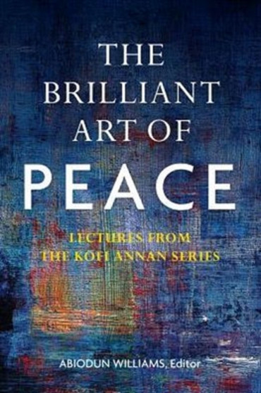 The Brilliant Art of Peace : Lectures from the Kofi Annan Series