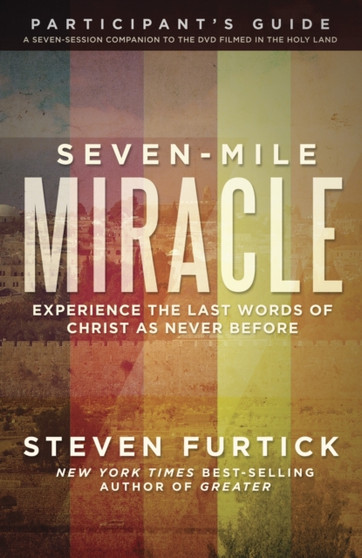 Seven-Mile Miracle Participant's Guide : Experience the Last Words of Christ as Never Before