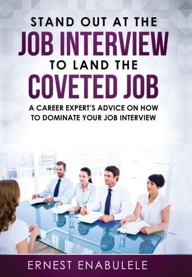 Stand out at the job interview to land the coveted job : A career expert's advice on how to dominate your job interview