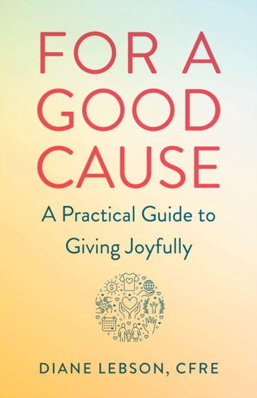 For A Good Cause : A Practical Guide to Giving Joyfully