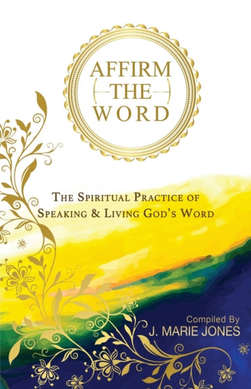 Affirm The Word : The Spiritual Practice of Speaking & Living God's Word