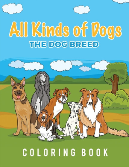 All Kinds Of Dogs : The Dog Breed Coloring Book