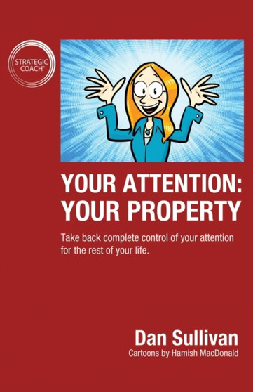 Your Attention : Your Property: Your Property: Take back complete control of your attention for the rest of your life.