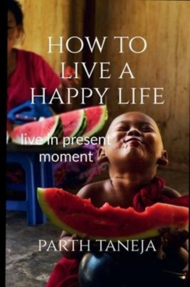 How to live a happy life : Live in present moment