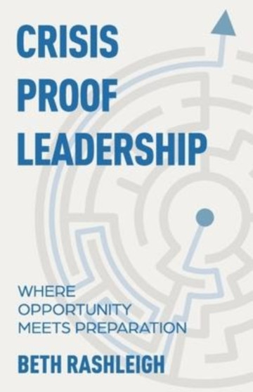 Crisis Proof Leadership : Where Opportunity Meets Preparation