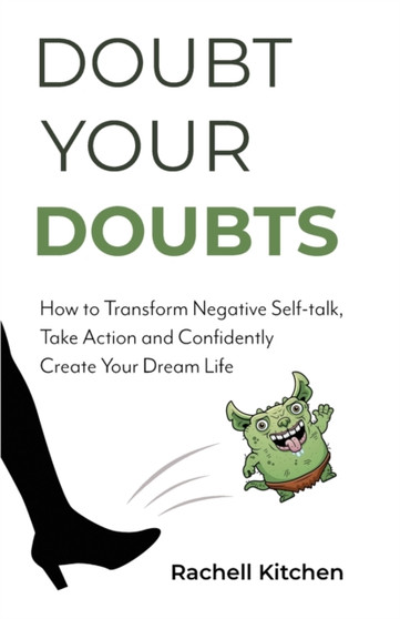 Doubt Your Doubts : How to Transform Negative Self-Talk, Take Action and Confidently Create Your Dream Life