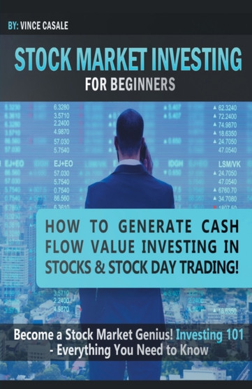 Stock Market Investing For Beginners : How to Make Money Value Investing in Stocks & Stock Day Trading! Become a Stock Market / Genius! Investing 101 - Everything You Need to Know