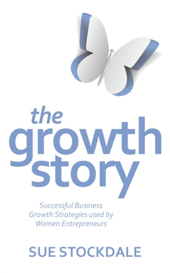 The Growth Story : Successful Business Growth Strategies Used by Women Entrepreneurs