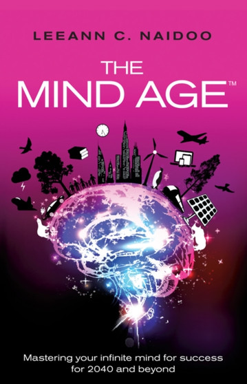 The Mind Age : Mastering your infinite mind for success for 2040 and beyond