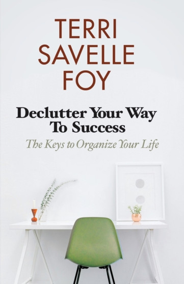 Declutter Your Way to Success : The Keys to Organize Your Life