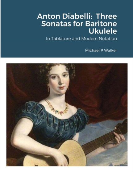 Anton Diabelli : Three Sonatas for Baritone Ukulele: In Tablature and Modern Notation by Michael Walker - Paperback