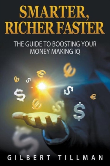 Smarter, Richer Faster : The Guide to Boosting Your Money Making IQ