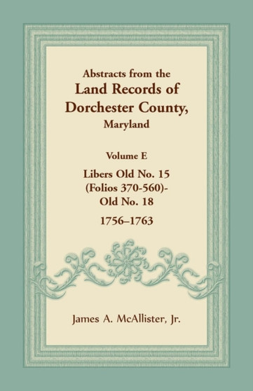 Abstracts from the Land Records of Dorchester County, Maryland, Volume E : 1756-1763