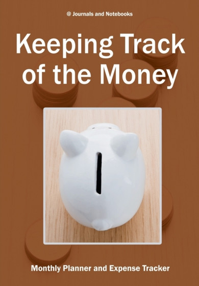 Keeping Track of the Money : Monthly Planner and Expense Tracker