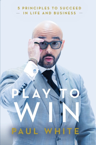 Play to Win : 5 Principles to Succeed in Life and Business