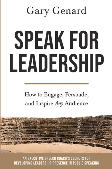 Speak for Leadership : How to Engage, Persuade, and Inspire Any Audience