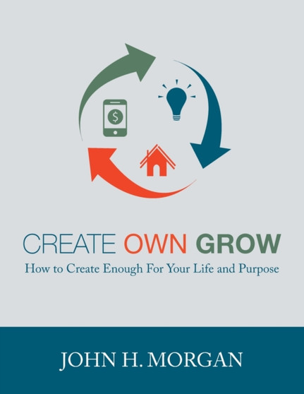 Create Own Grow : How to Create Enough for Your Life and Purpose : 1