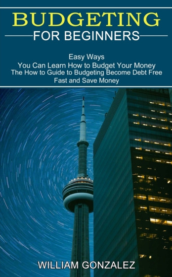 Budgeting for Beginners : The How to Guide to Budgeting Become Debt Free Fast and Save Money (Easy Ways You Can Learn How to Budget Your Money)
