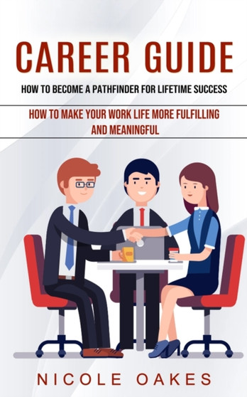 Career Guide : How to Become a Pathfinder for Lifetime Success (How to Make Your Work Life More Fulfilling and Meaningful)