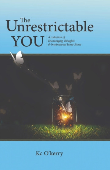 The Unrestrictable You : A Collection of Encouraging Thoughts & Inspirational Jump-Starts