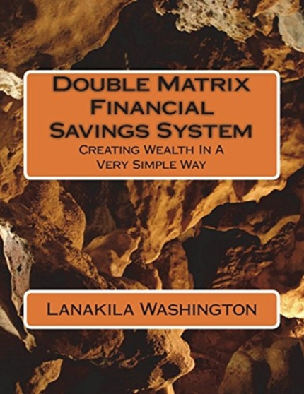 Double Matrix Financial Savings System : Creating Wealth In A Very Simple Way