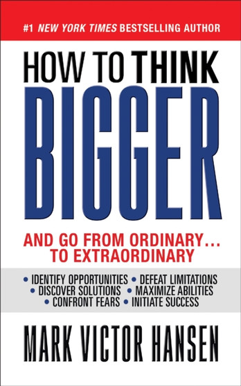 How to Think Bigger : And Go From Ordinary...To Extraordinary
